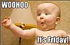 Click image for larger version

Name:	WooHoo Friday.jpg
Views:	411
Size:	13.2 KB
ID:	354797